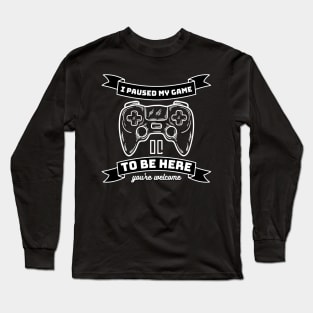 I paused my game to be here - gamer Long Sleeve T-Shirt